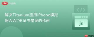 解决Titanium应用iPhone模拟器WWDR证书错误的指南