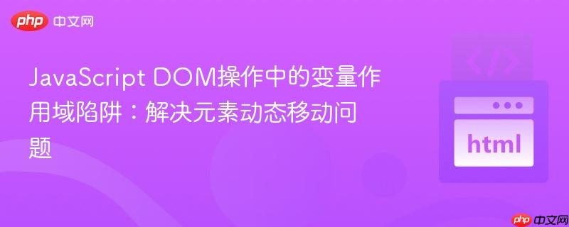 JavaScript DOM操作中的变量作用域陷阱：解决元素动态移动问题
