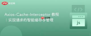 Axios-Cache-Interceptor 教程：实现请求的智能缓存与管理