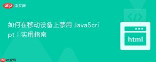 如何在移动设备上禁用 JavaScript：实用指南