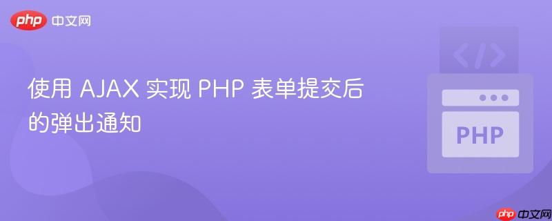 使用 AJAX 实现 PHP 表单提交后的弹出通知