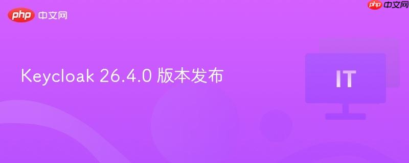 Keycloak 26.4.0 版本发布