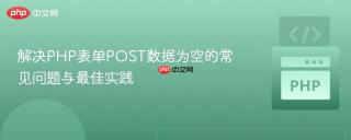 解决PHP表单POST数据为空的常见问题与最佳实践