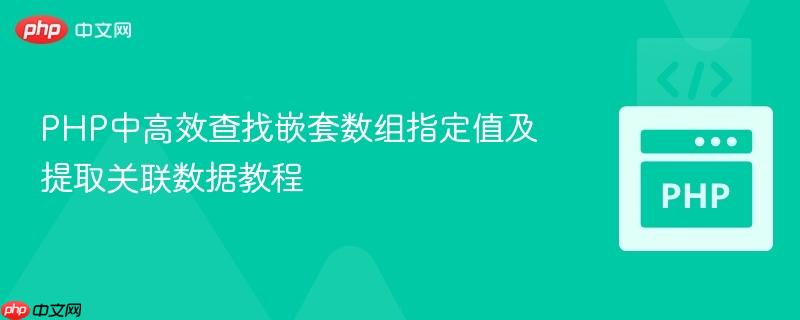 PHP中高效查找嵌套数组指定值及提取关联数据教程