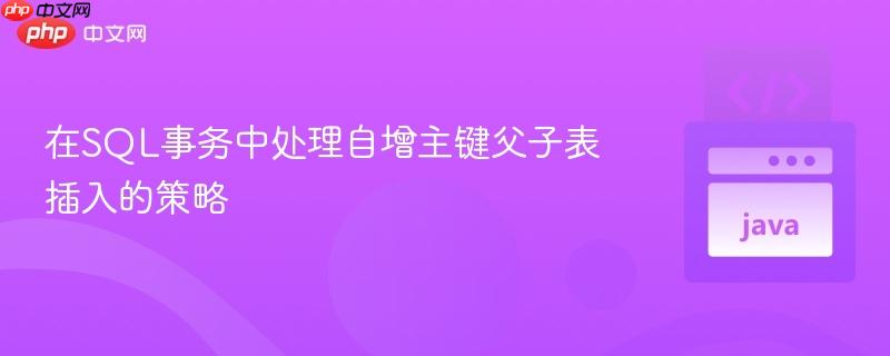 在SQL事務(wù)中處理自增主鍵父子表插入的策略