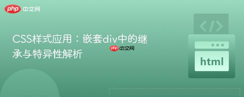 CSS样式应用：嵌套div中的继承与特异性解析