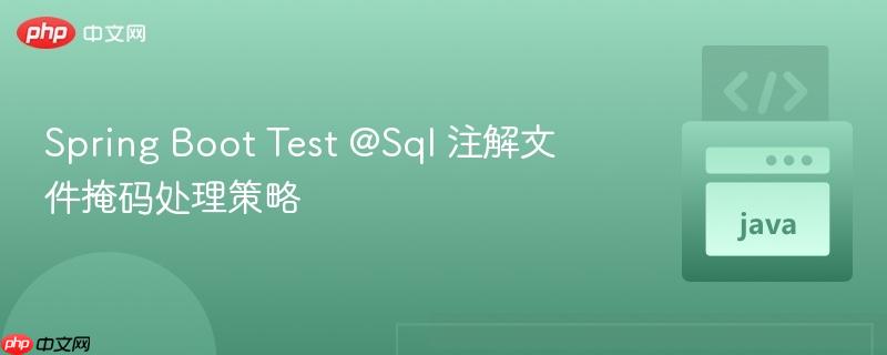 spring boot test @sql 注解文件掩码处理策略
