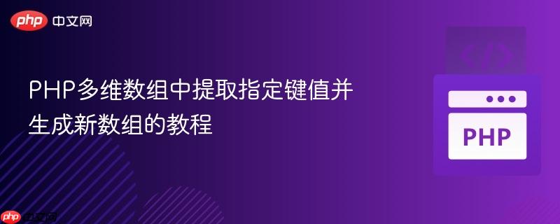 PHP多维数组中提取指定键值并生成新数组的教程