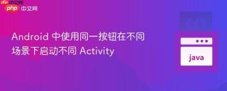 Android 中使用同一按钮在不同场景下启动不同 Activity