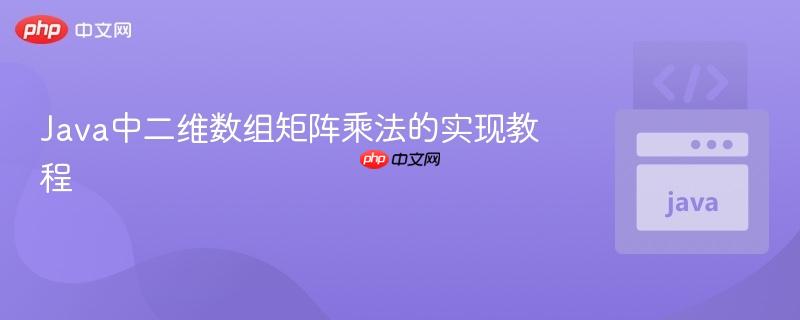 Java中二维数组矩阵乘法的实现教程