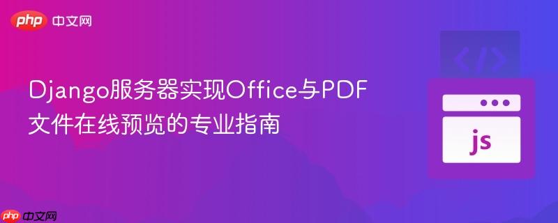 Django服务器实现Office与PDF文件在线预览的专业指南