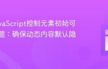 解决JavaScript控制元素初始可见性问题:确保动态内容默认隐藏