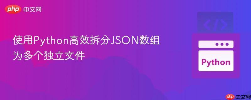 使用Python高效拆分JSON数组为多个独立文件