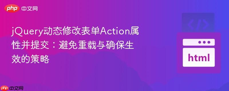 jQuery动态修改表单Action属性并提交：避免重载与确保生效的策略