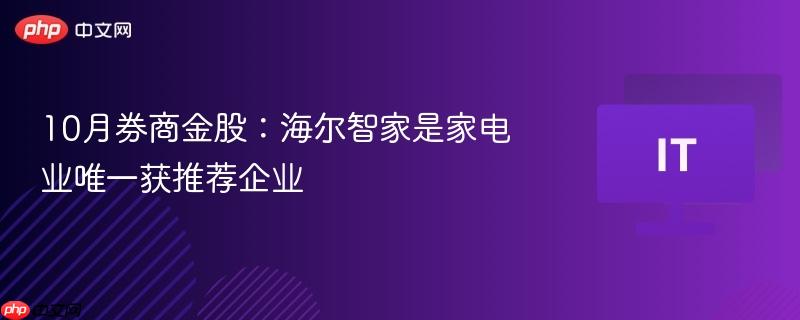 10月券商金股：海尔智家是家电业唯一获推荐企业