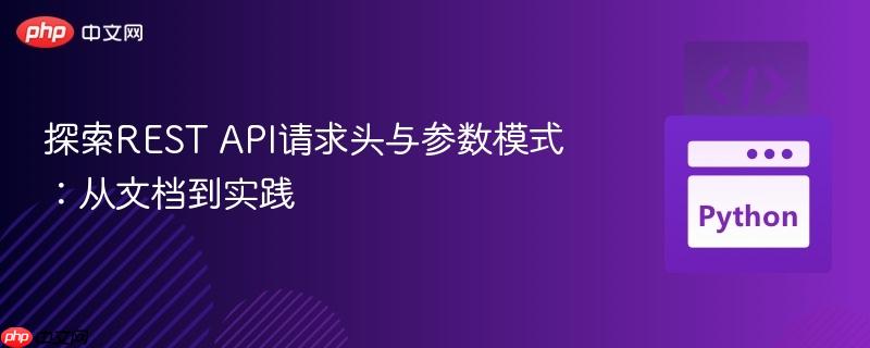 探索REST API请求头与参数模式:从文档到实践