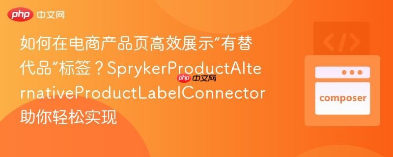 如何在电商产品页高效展示“有替代品”标签？SprykerProductAlternativeProductLabelConnector助你轻松实现