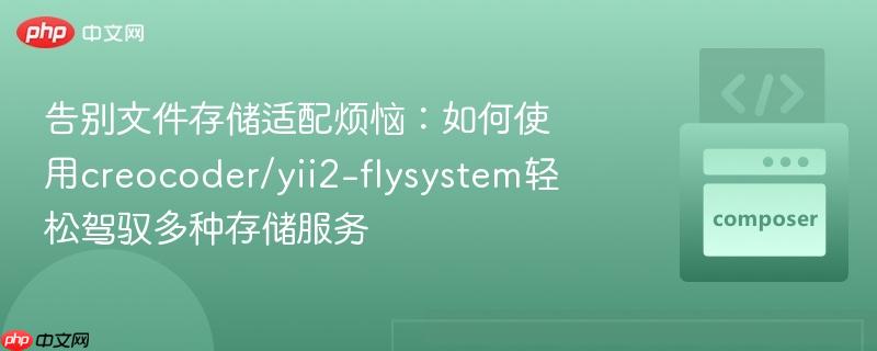 告別文件存儲(chǔ)適配煩惱：如何使用creocoder/yii2-flysystem輕松駕馭多種存儲(chǔ)服務(wù)