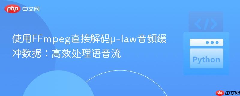 使用FFmpeg直接解码μ-law音频缓冲数据：高效处理语音流