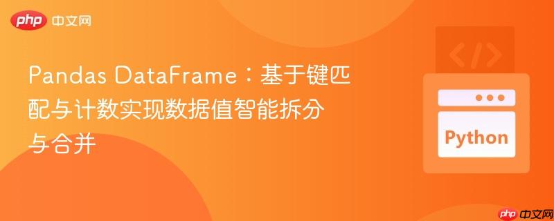 Pandas DataFrame:基于键匹配与计数实现数据值智能拆分与合并