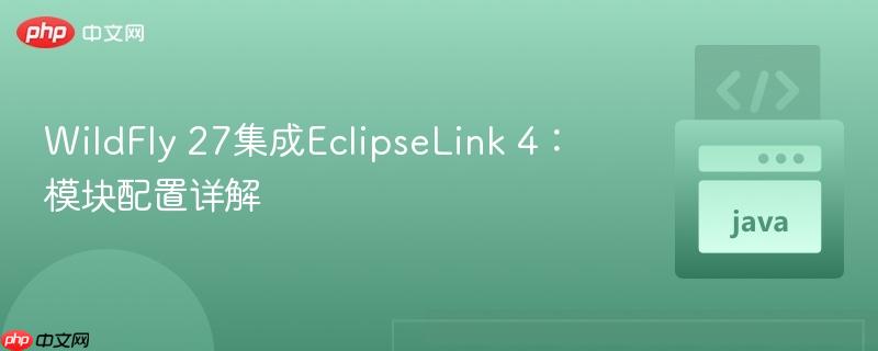 WildFly 27集成EclipseLink 4:模块配置详解