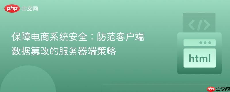 保障电商系统安全：防范客户端数据篡改的服务器端策略
