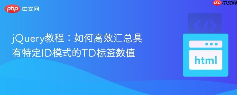 jQuery教程:如何高效汇总具有特定ID模式的TD标签数值
