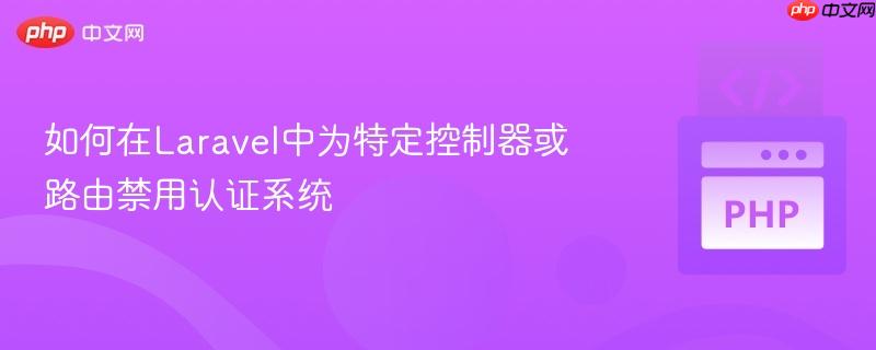如何在Laravel中為特定控制器或路由禁用認(rèn)證系統(tǒng)