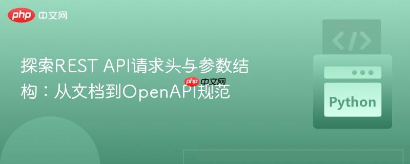 探索REST API请求头与参数结构：从文档到OpenAPI规范