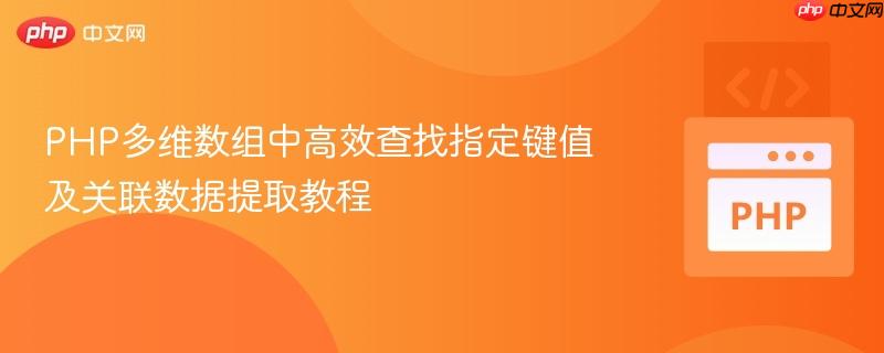 PHP多维数组中高效查找指定键值及关联数据提取教程