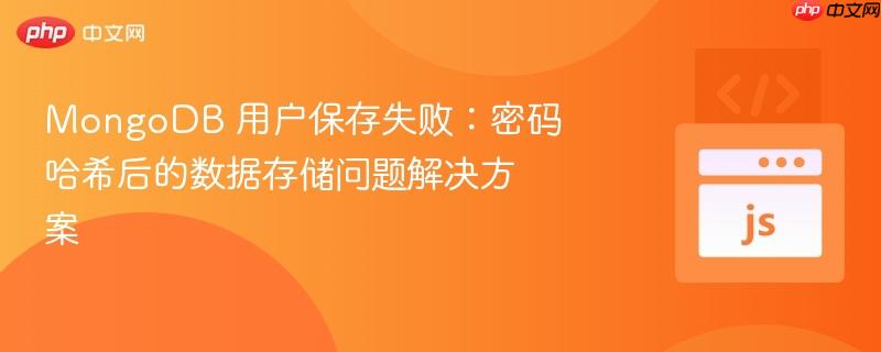 MongoDB 用户保存失败：密码哈希后的数据存储问题解决方案