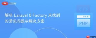 解决 Laravel 8 Factory 未找到的常见问题与解决方案
