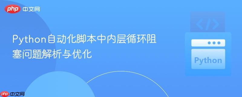 Python自动化脚本中内层循环阻塞问题解析与优化