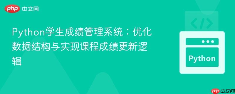 Python学生成绩管理系统:优化数据结构与实现课程成绩更新逻辑