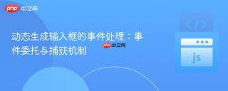 动态生成输入框的事件处理：事件委托与捕获机制