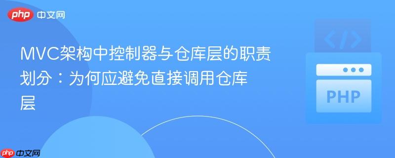 MVC架构中控制器与仓库层的职责划分:为何应避免直接调用仓库层