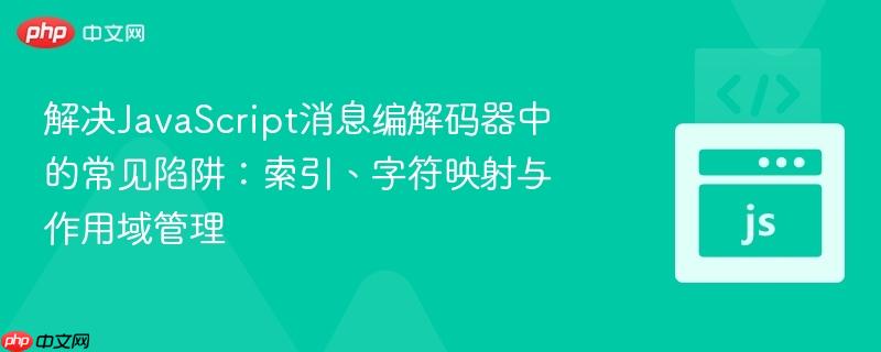 解决JavaScript消息编解码器中的常见陷阱：索引、字符映射与作用域管理

