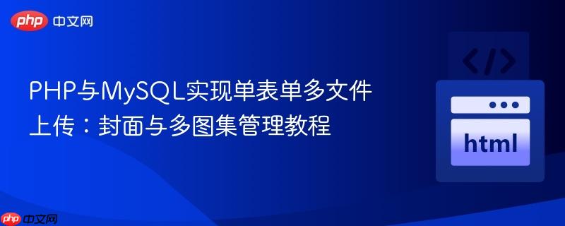 php与mysql实现单表单多文件上传:封面与多图集管理教程