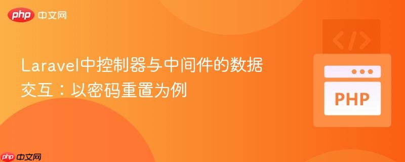 Laravel中控制器与中间件的数据交互:以密码重置为例