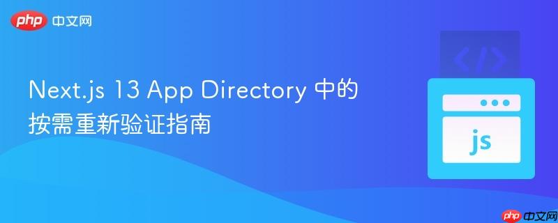 Next.js 13 App Directory 中的按需重新验证指南