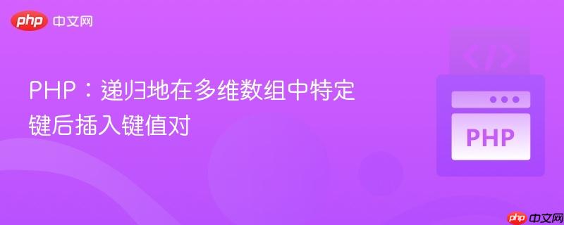 PHP：递归地在多维数组中特定键后插入键值对