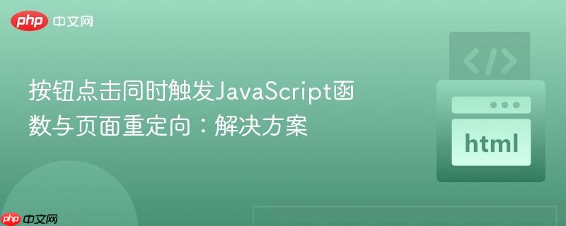 按钮点击同时触发javascript函数与页面重定向：解决方案