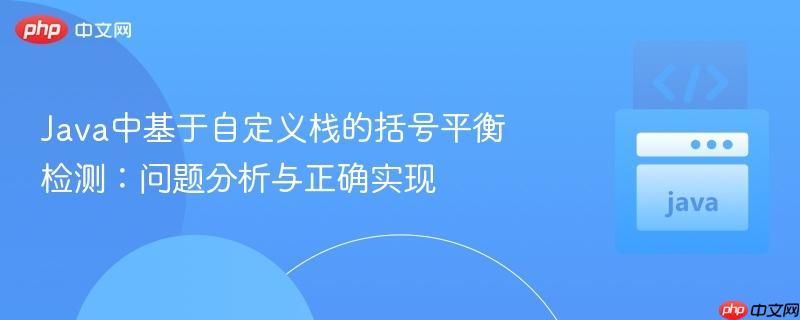 java中基于自定义栈的括号平衡检测：问题分析与正确实现