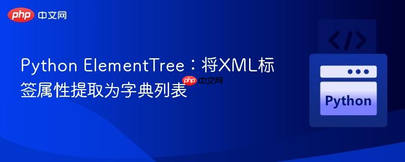 Python ElementTree:将XML标签属性提取为字典列表
