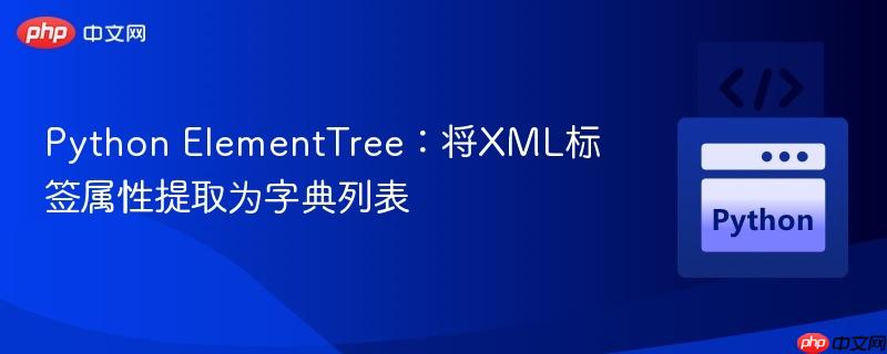Python ElementTree:将XML标签属性提取为字典列表