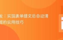 前端开发：实现表单提交后自动清空输入框的实用技巧