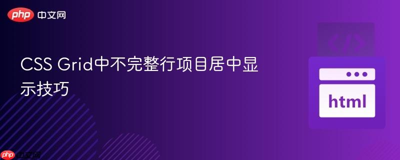 CSS Grid中不完整行项目居中显示技巧