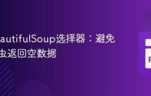 优化BeautifulSoup选择器:避免网络爬虫返回空数据