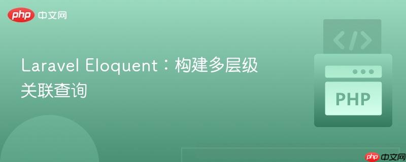 laravel eloquent：构建多层级关联查询