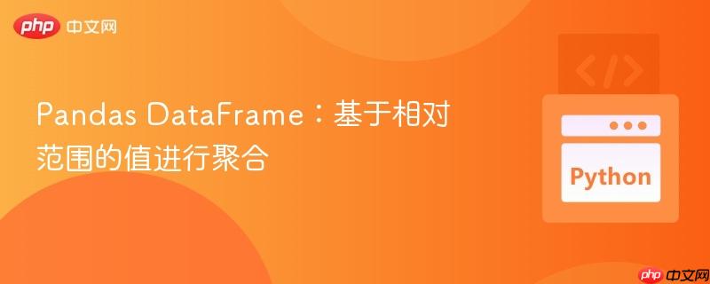 pandas dataframe：基于相对范围的值进行聚合